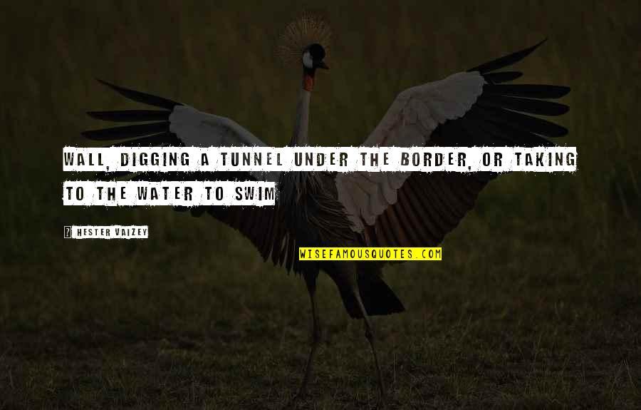Under The Water Quotes By Hester Vaizey: Wall, digging a tunnel under the border, or