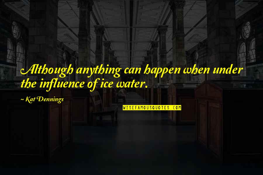 Under The Water Quotes By Kat Dennings: Although anything can happen when under the influence