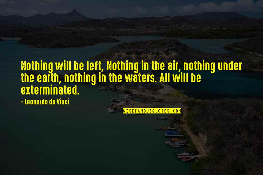 Under The Water Quotes By Leonardo Da Vinci: Nothing will be left, Nothing in the air, Under The Water Quotes By Leonardo Da Vinci: Nothing will be left, Nothing in the air,