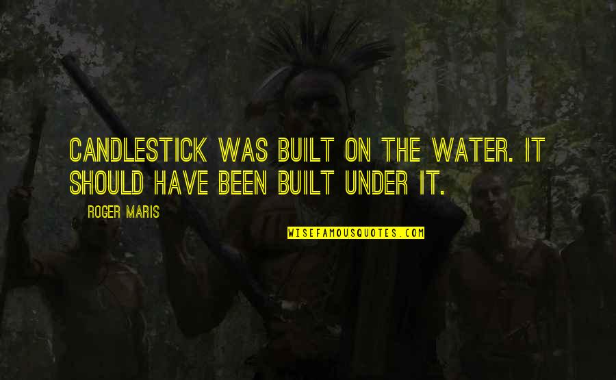 Under The Water Quotes By Roger Maris: Candlestick was built on the water. It should