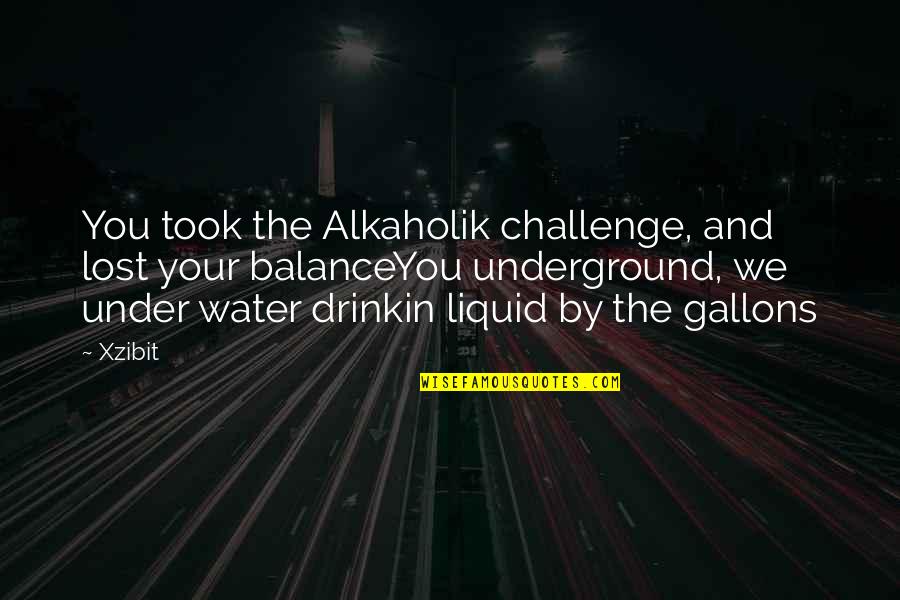 Under The Water Quotes By Xzibit: You took the Alkaholik challenge, and lost your Under The Water Quotes By Xzibit: You took the Alkaholik challenge, and lost your