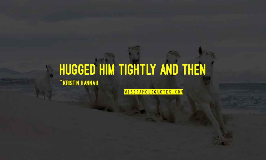 Under Tuscan Sun Quotes By Kristin Hannah: hugged him tightly and then Under Tuscan Sun Quotes By Kristin Hannah: hugged him tightly and then