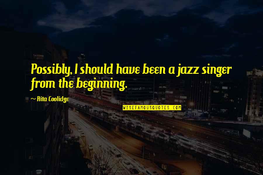 Under Tuscan Sun Quotes By Rita Coolidge: Possibly, I should have been a jazz singer Under Tuscan Sun Quotes By Rita Coolidge: Possibly, I should have been a jazz singer