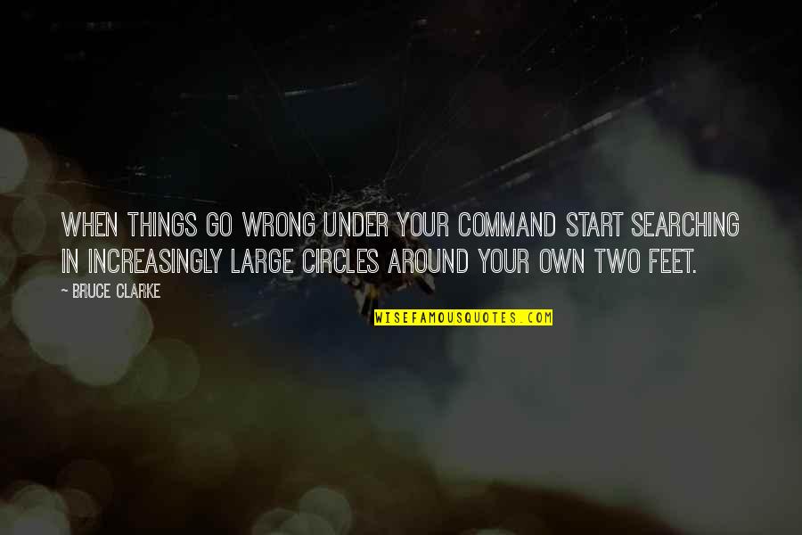 Under Your Feet Quotes By Bruce Clarke: When things go wrong under your command start