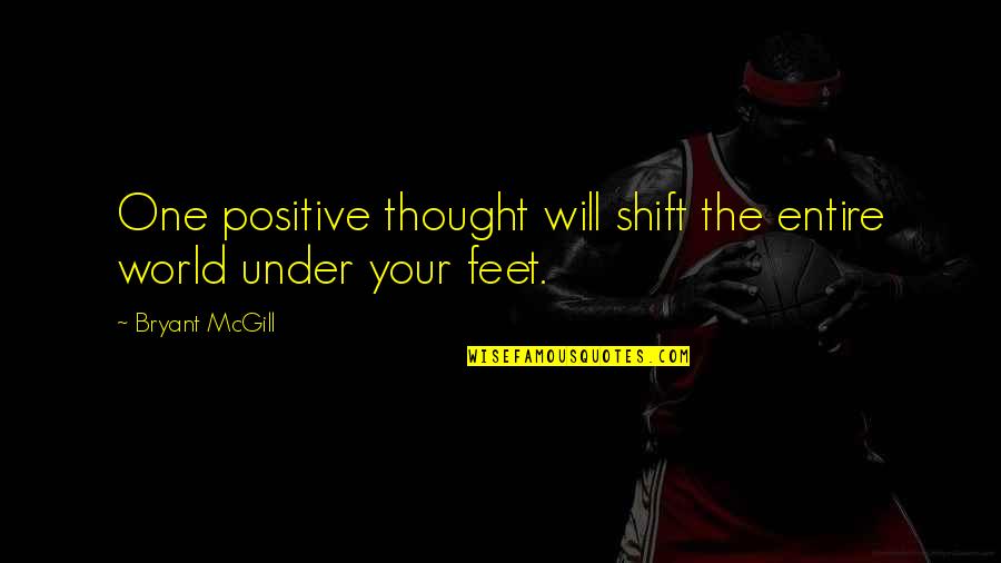 Under Your Feet Quotes By Bryant McGill: One positive thought will shift the entire world