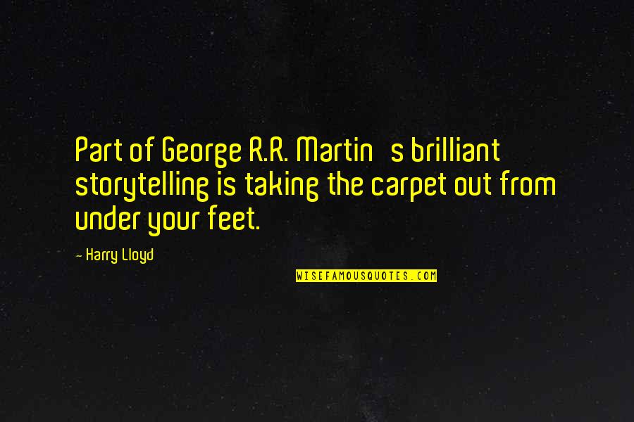 Under Your Feet Quotes By Harry Lloyd: Part of George R.R. Martin's brilliant storytelling is