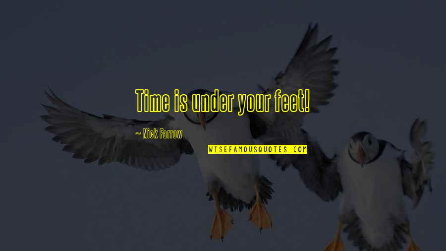 Under Your Feet Quotes By Nick Farrow: Time is under your feet!