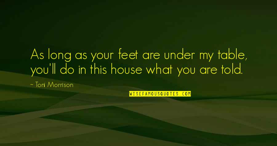 Under Your Feet Quotes By Toni Morrison: As long as your feet are under my