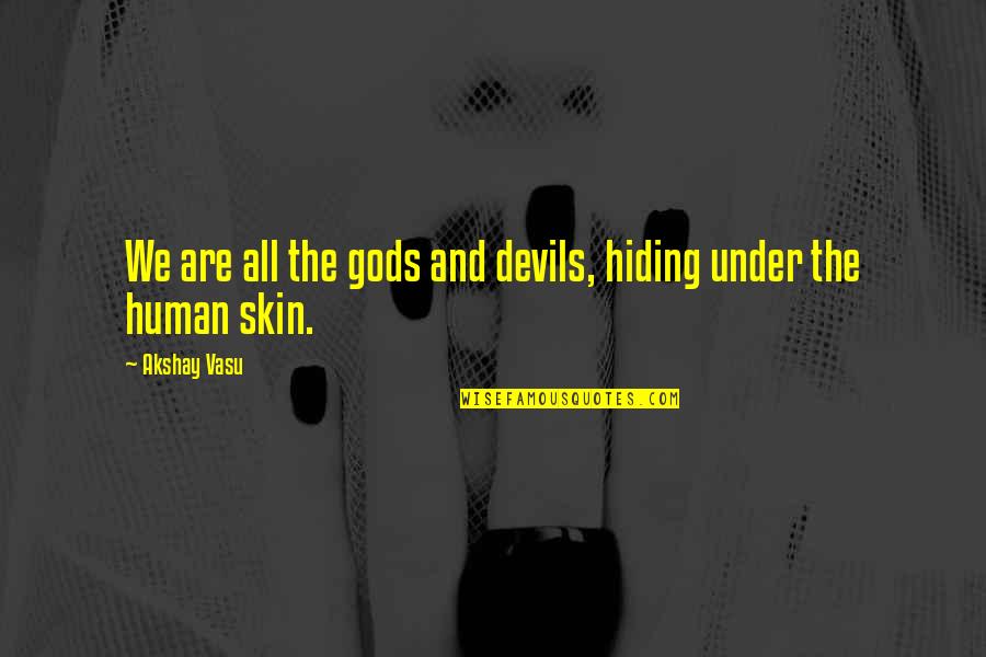 Under Your Skin Quotes By Akshay Vasu: We are all the gods and devils, hiding