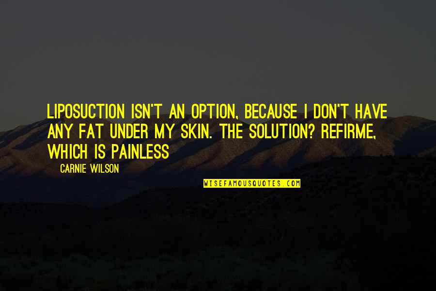 Under Your Skin Quotes By Carnie Wilson: Liposuction isn't an option, because I don't have Under Your Skin Quotes By Carnie Wilson: Liposuction isn't an option, because I don't have