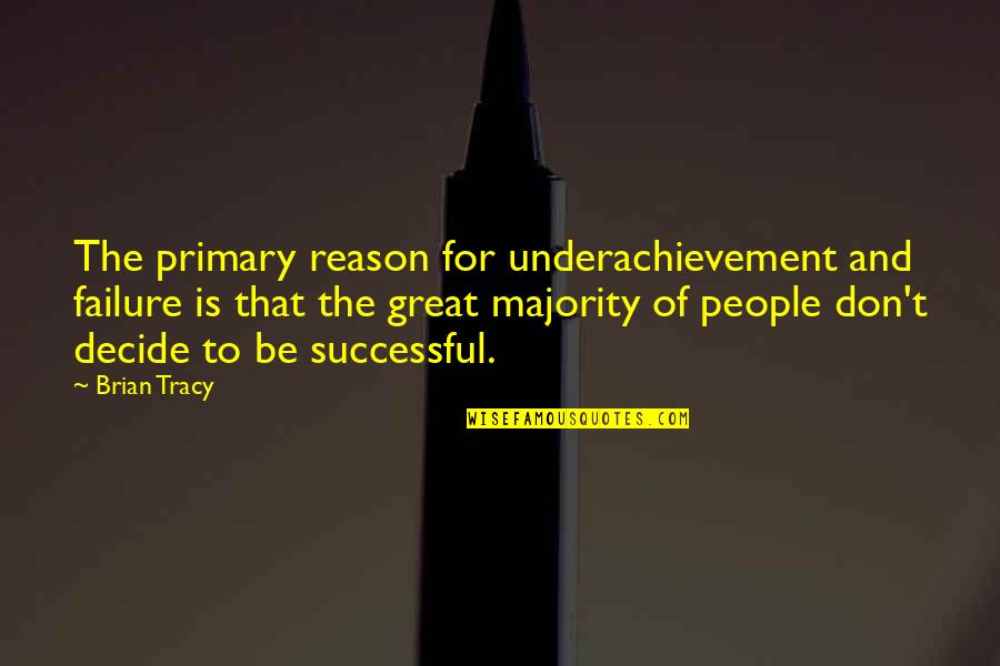 Underachievement Quotes By Brian Tracy: The primary reason for underachievement and failure is