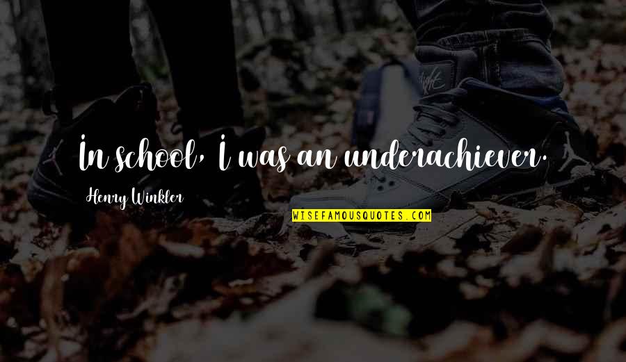 Underachiever Quotes By Henry Winkler: In school, I was an underachiever.