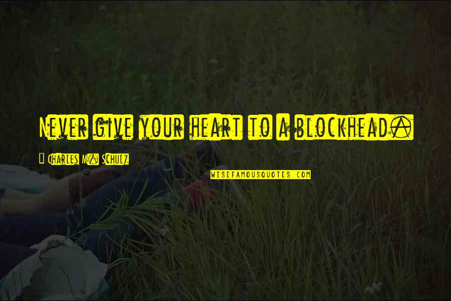 Underachievers Quotes By Charles M. Schulz: Never give your heart to a blockhead.
