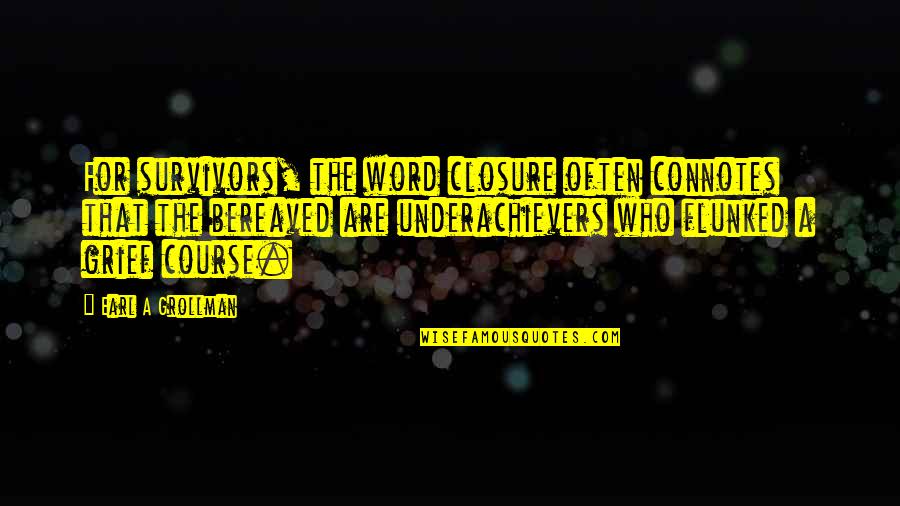 Underachievers Quotes By Earl A Grollman: For survivors, the word closure often connotes that