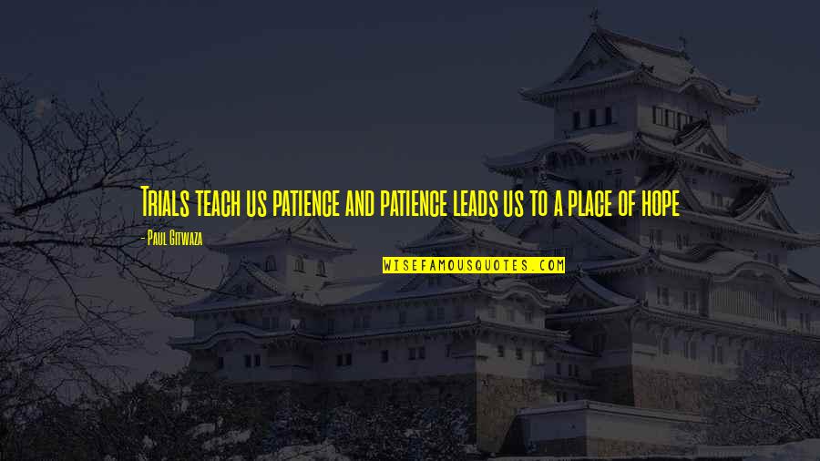 Underachievers Quotes By Paul Gitwaza: Trials teach us patience and patience leads us
