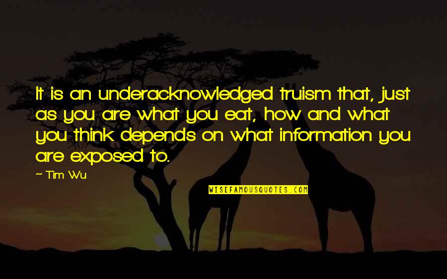 Underacknowledged Quotes By Tim Wu: It is an underacknowledged truism that, just as