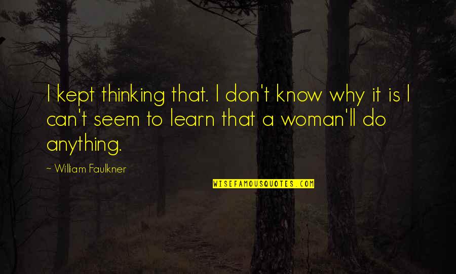 Underacknowledged Quotes By William Faulkner: I kept thinking that. I don't know why