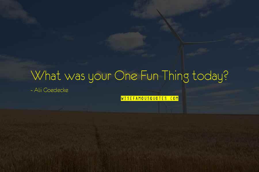 Underalls 1980 Quotes By Alii Goedecke: What was your One Fun Thing today? Underalls 1980 Quotes By Alii Goedecke: What was your One Fun Thing today?