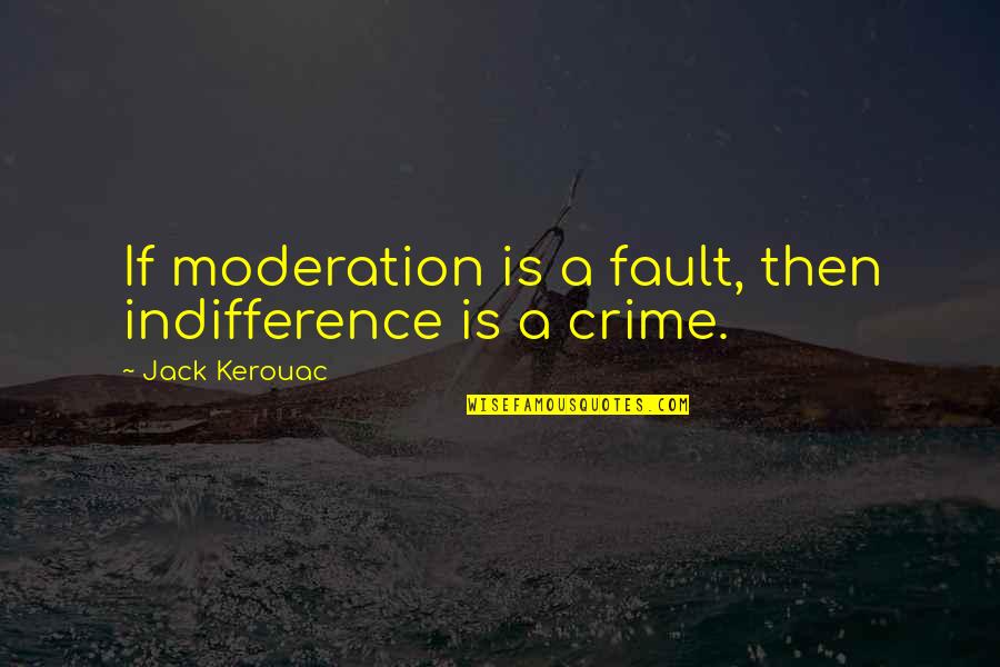Underappreciated Friends Quotes By Jack Kerouac: If moderation is a fault, then indifference is Underappreciated Friends Quotes By Jack Kerouac: If moderation is a fault, then indifference is