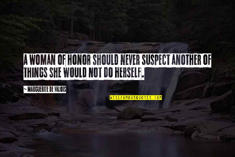 Underarms Hurt Quotes By Marguerite De Valois: A woman of honor should never suspect another Underarms Hurt Quotes By Marguerite De Valois: A woman of honor should never suspect another