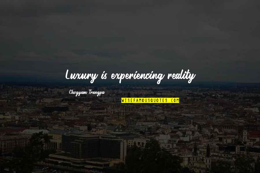 Underbanked Consumers Quotes By Chogyam Trungpa: Luxury is experiencing reality