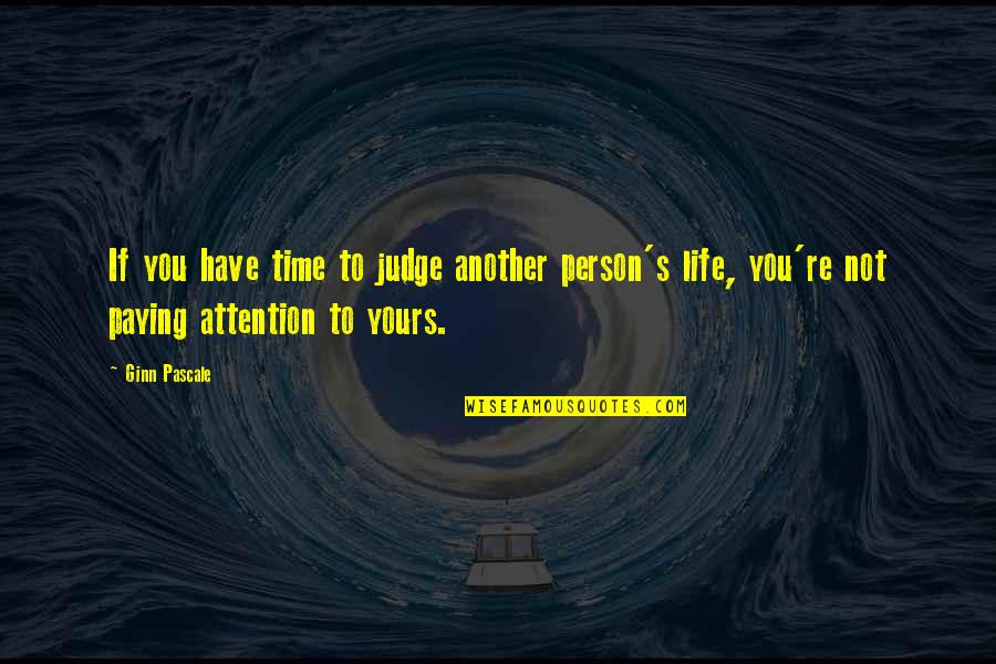 Underbelieved Quotes By Ginn Pascale: If you have time to judge another person's Underbelieved Quotes By Ginn Pascale: If you have time to judge another person's