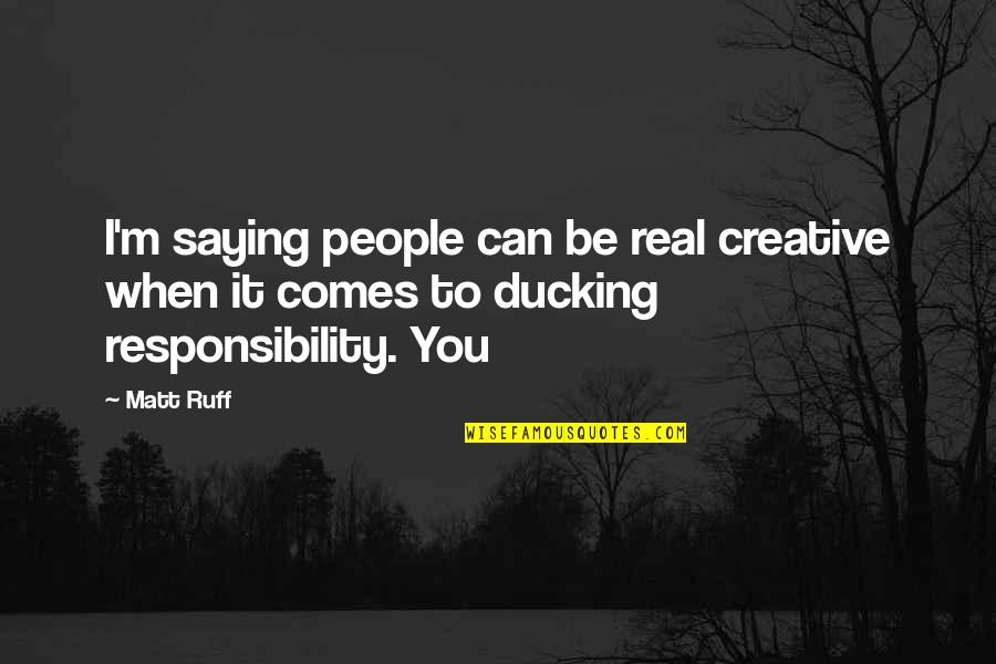 Underbelieved Quotes By Matt Ruff: I'm saying people can be real creative when