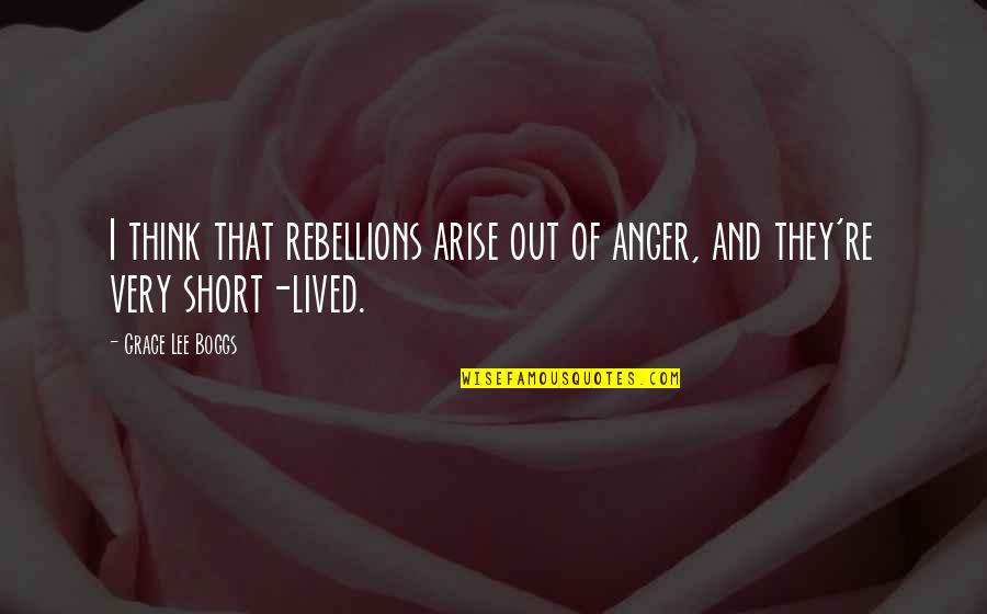 Underbelly Quotes By Grace Lee Boggs: I think that rebellions arise out of anger,