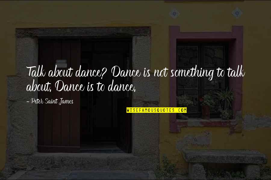 Underberg Forge Quotes By Peter Saint James: Talk about dance? Dance is not something to