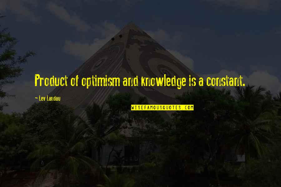 Underboss Kristen Quotes By Lev Landau: Product of optimism and knowledge is a constant.