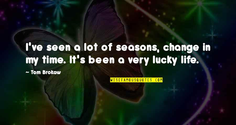 Underbudgeted Quotes By Tom Brokaw: I've seen a lot of seasons, change in