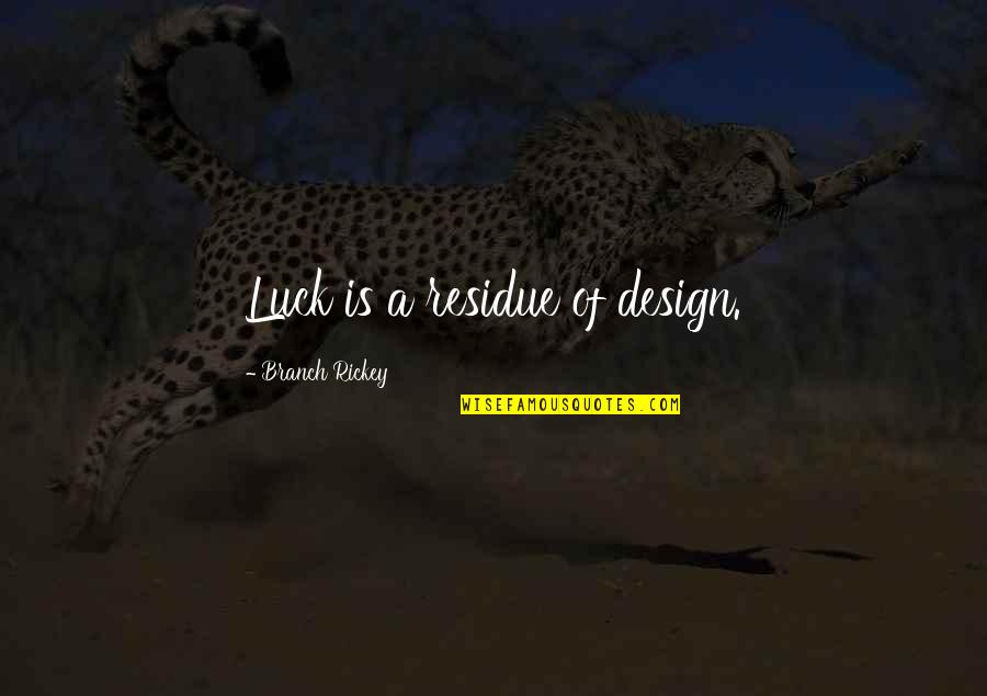 Undercapitalized Means Quotes By Branch Rickey: Luck is a residue of design. Undercapitalized Means Quotes By Branch Rickey: Luck is a residue of design.