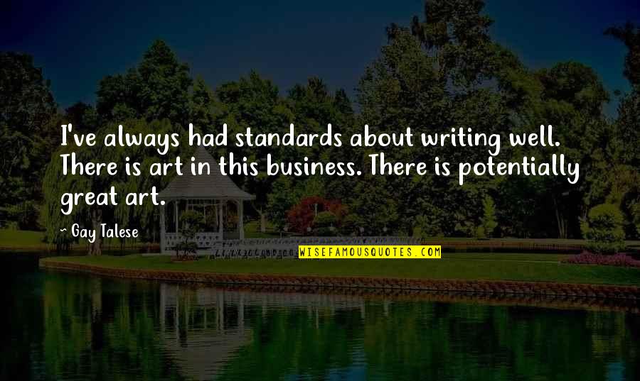 Undercapitalized Means Quotes By Gay Talese: I've always had standards about writing well. There Undercapitalized Means Quotes By Gay Talese: I've always had standards about writing well. There