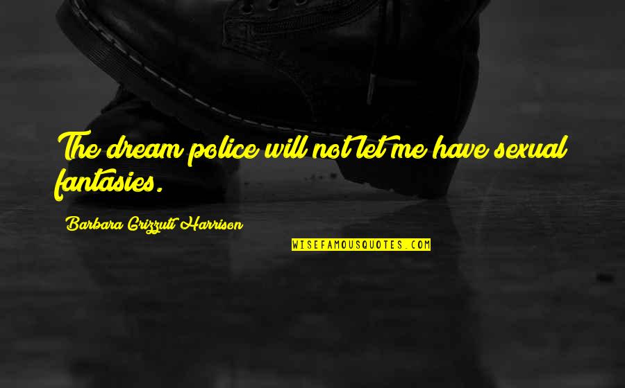 Undercards Quotes By Barbara Grizzuti Harrison: The dream police will not let me have Undercards Quotes By Barbara Grizzuti Harrison: The dream police will not let me have