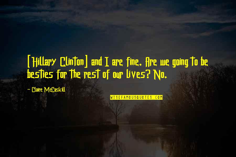 Underclass Quotes By Claire McCaskill: [Hillary Clinton] and I are fine. Are we