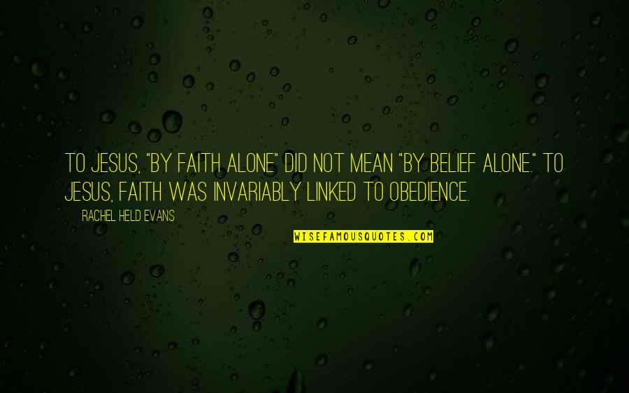 Underclassman Kelly Hu Quotes By Rachel Held Evans: To Jesus, "by faith alone" did not mean Underclassman Kelly Hu Quotes By Rachel Held Evans: To Jesus, "by faith alone" did not mean