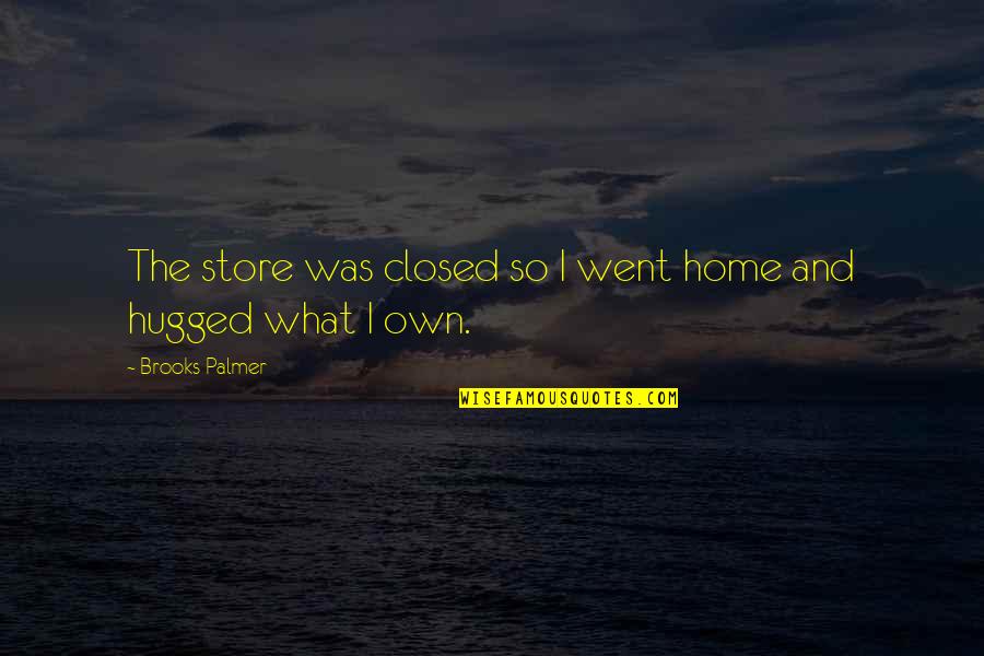 Underclassmen Actors Quotes By Brooks Palmer: The store was closed so I went home Underclassmen Actors Quotes By Brooks Palmer: The store was closed so I went home