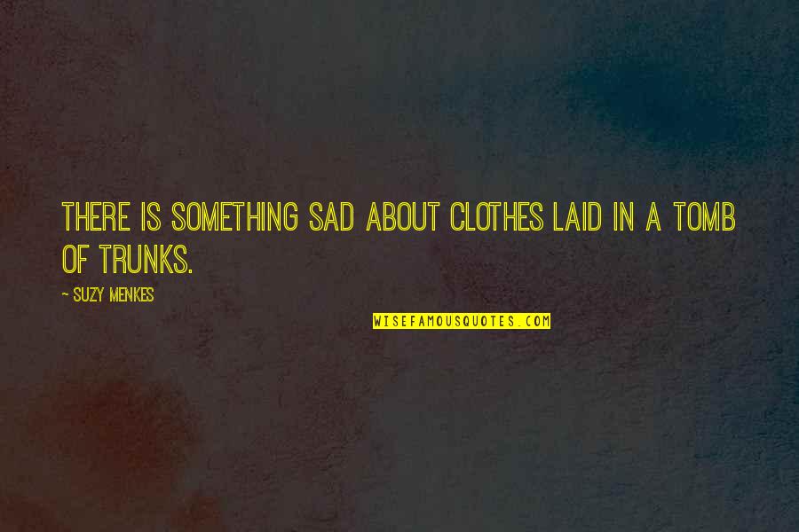 Underclassmen Actors Quotes By Suzy Menkes: There is something sad about clothes laid in