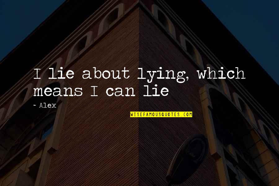 Undercoaching Quotes By Alex: I lie about lying, which means I can