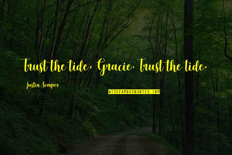 Undercoat Quotes By Justin Somper: Trust the tide, Gracie. Trust the tide. Undercoat Quotes By Justin Somper: Trust the tide, Gracie. Trust the tide.