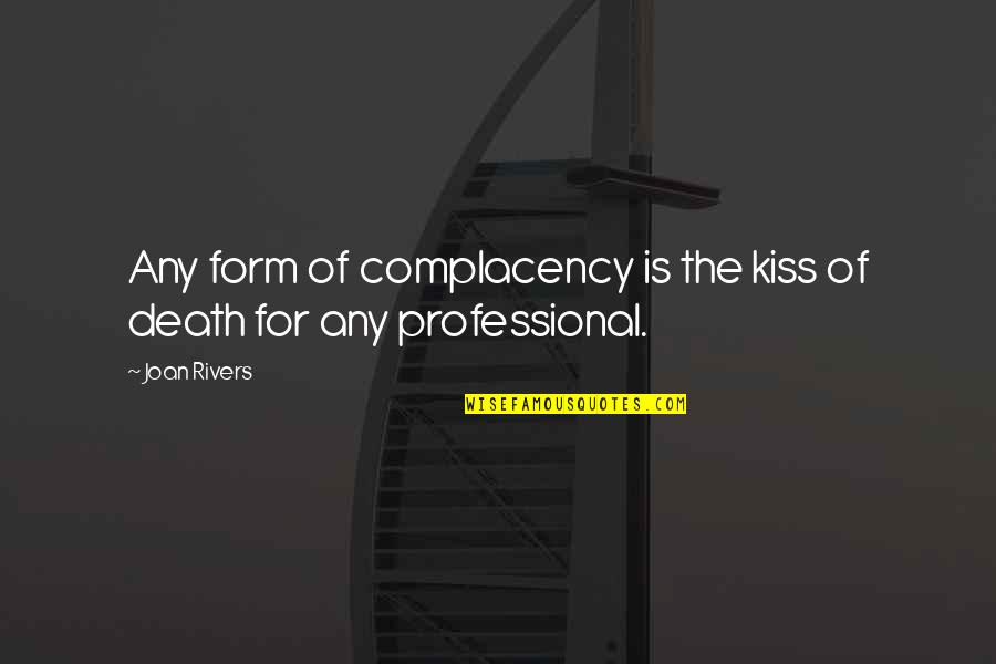 Undercoating Products Quotes By Joan Rivers: Any form of complacency is the kiss of