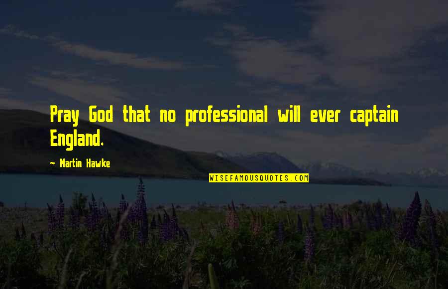 Undercompensation Quotes By Martin Hawke: Pray God that no professional will ever captain Undercompensation Quotes By Martin Hawke: Pray God that no professional will ever captain