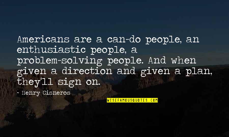 Undercover Agent Quotes By Henry Cisneros: Americans are a can-do people, an enthusiastic people,