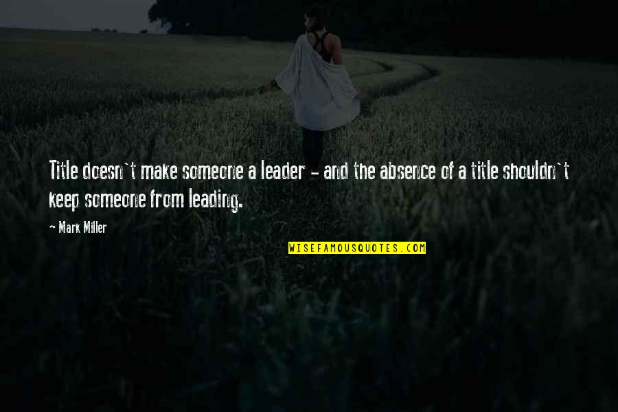 Undercover Intelligence Quotes By Mark Miller: Title doesn't make someone a leader - and Undercover Intelligence Quotes By Mark Miller: Title doesn't make someone a leader - and