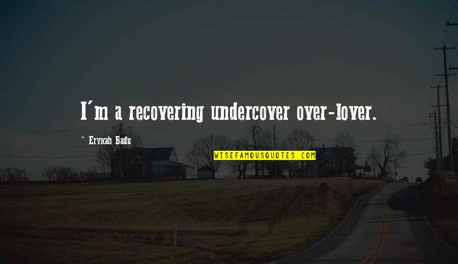 Undercover Lovers Quotes By Erykah Badu: I'm a recovering undercover over-lover.