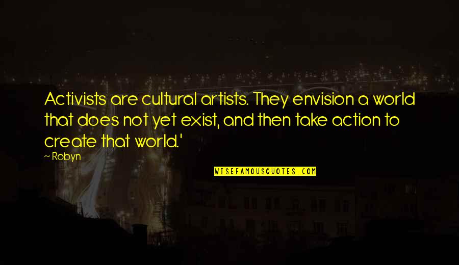 Undercover Lovers Quotes By Robyn: Activists are cultural artists. They envision a world