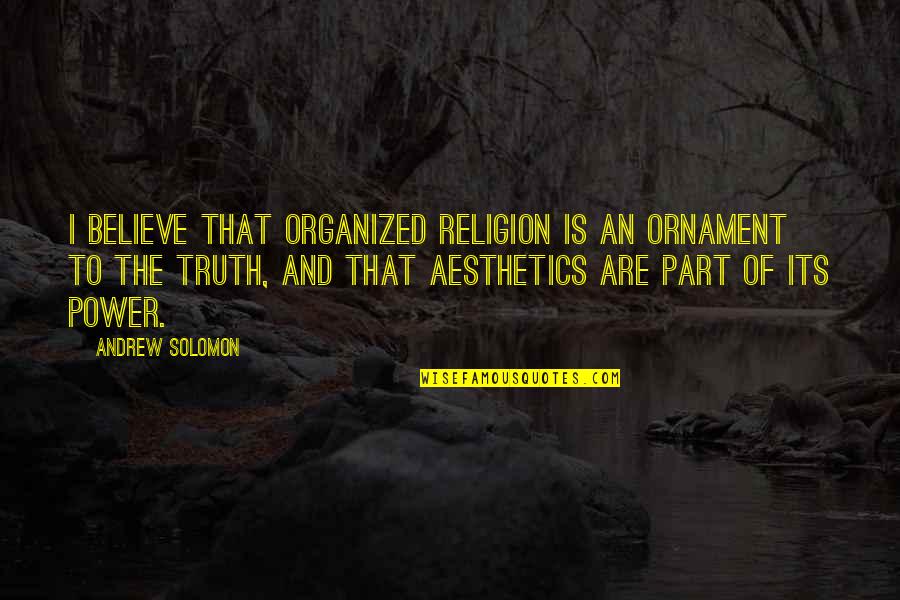 Undercover Police Quotes By Andrew Solomon: I believe that organized religion is an ornament