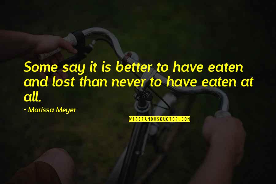 Undercover Relationship Quotes By Marissa Meyer: Some say it is better to have eaten