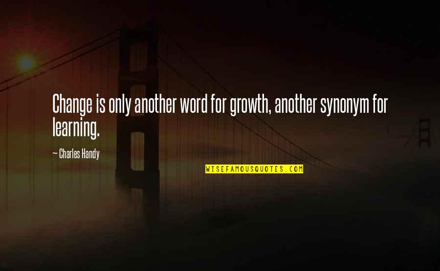 Undercurrent Movie Quotes By Charles Handy: Change is only another word for growth, another