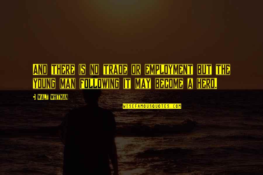 Undercurrent Movie Quotes By Walt Whitman: And there is no trade or employment but